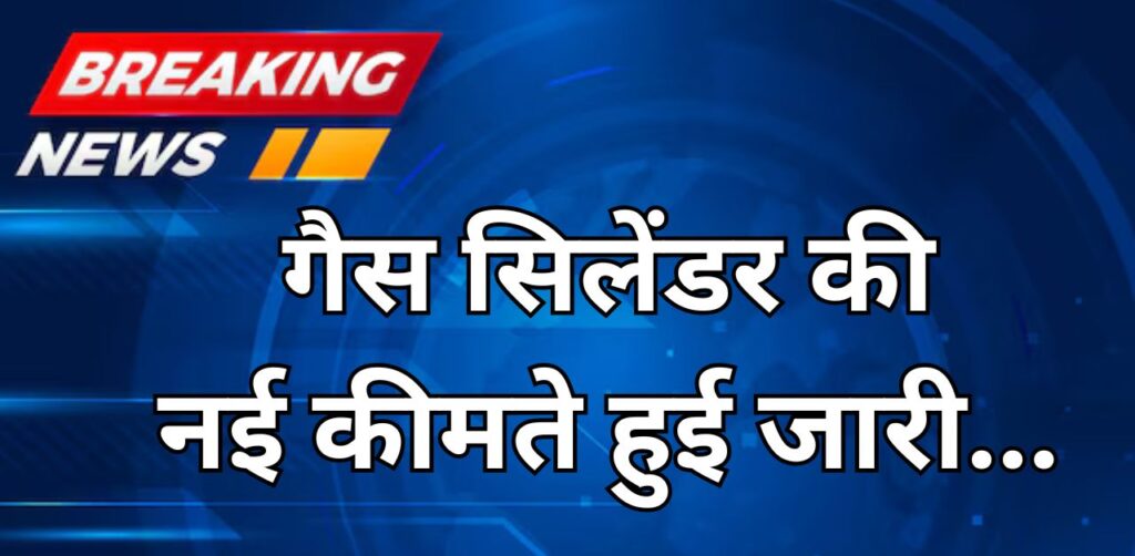 गैस सिलेंडर की नयी कीमते हुई जारी, पुरे देश में पड़ेगा असर, जानिए गैस सिलेंडर की नई कीमते
